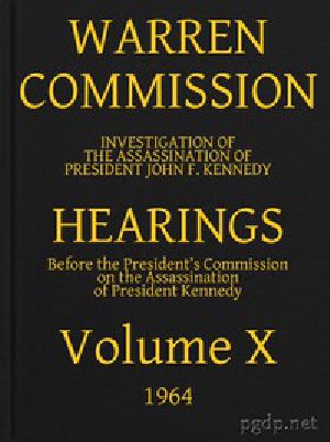 [Gutenberg 44010] • Warren Commission (10 of 26): Hearings Vol. X (of 15)